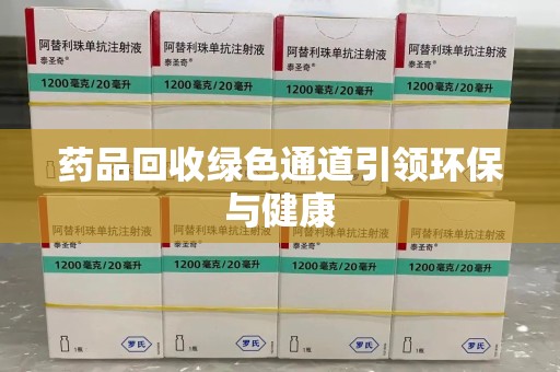 淄博药品回收绿色通道引领环保与健康
