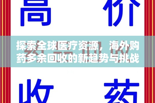 淄博探索全球医疗资源，海外购药多余回收的新趋势与挑战