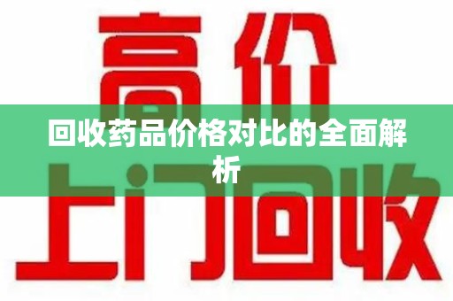 淄博回收药品价格对比的全面解析