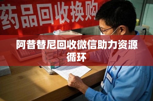 淄博阿昔替尼回收微信助力资源循环