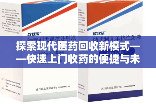 淄博探索现代医药回收新模式——快速上门收药的便捷与未来